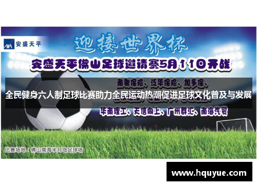 全民健身六人制足球比赛助力全民运动热潮促进足球文化普及与发展