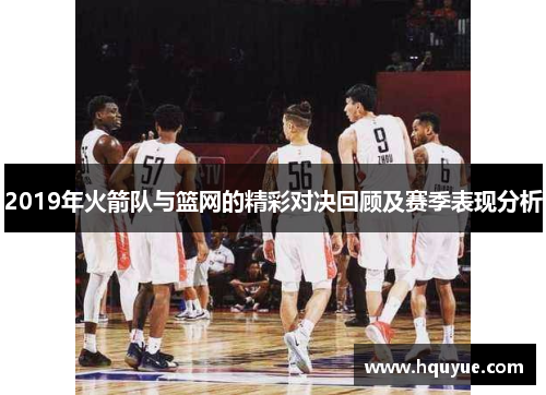 2019年火箭队与篮网的精彩对决回顾及赛季表现分析