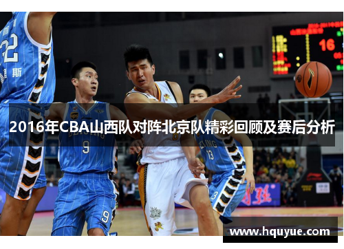 2016年CBA山西队对阵北京队精彩回顾及赛后分析