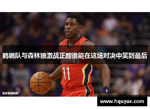 鹈鹕队与森林狼激战正酣谁能在这场对决中笑到最后