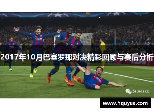 2017年10月巴塞罗那对决精彩回顾与赛后分析