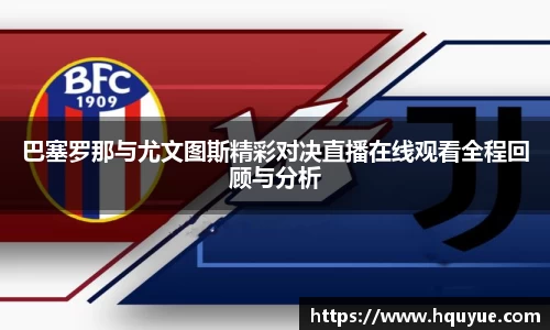 巴塞罗那与尤文图斯精彩对决直播在线观看全程回顾与分析